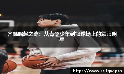 齐麟崛起之路：从青涩少年到篮球场上的耀眼明星
